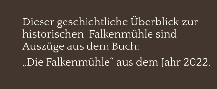 Dieser geschichtliche Überblick zur historischen  Falkenmühle sind Auszüge aus dem Buch:  „Die Falkenmühle“ aus dem Jahr 2022.